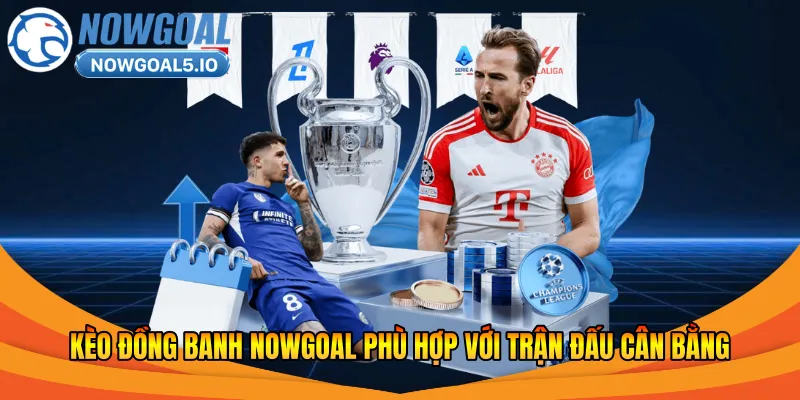 Kèo đồng banh Nowgoal phù hợp cả người mới và người chơi 