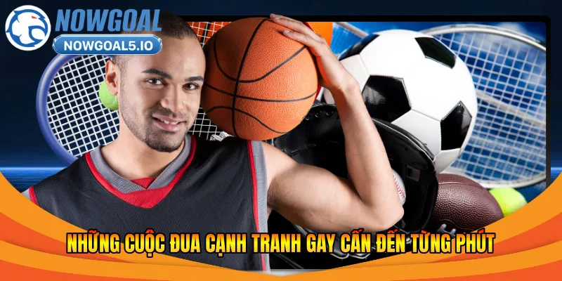 Những cuộc đua cạnh tranh gay cấn đến từng phút